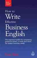 How to Write Effective Business English: The Essential Toolkit for Composing Powerful Letters, E-Mails and More, for Today's Business Needs (Better Business English)