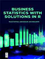 Business Statistics with Solutions in R   Mustapha Abiodun Akinkunmi  2019 De Gruyter